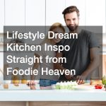 Lifestyle Dream Kitchen Inspo Straight from Foodie Heaven