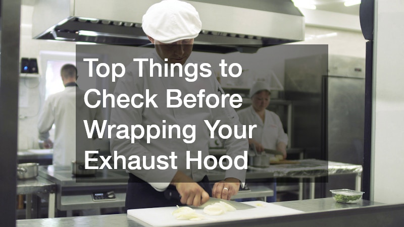 Top Things to Check Before Wrapping Your Exhaust Hood