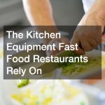 The Kitchen Equipment Fast Food Restaurants Rely On