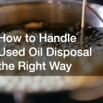 How to Handle Used Oil Disposal the Right Way