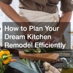 How to Plan Your Dream Kitchen Remodel Efficiently